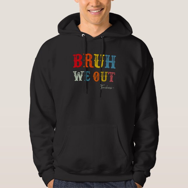 Bruh We Out Teachers Summer Last Day Of School Men Hoodie (Front)
