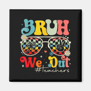 Bruh We Out Teachers Summer Magnet