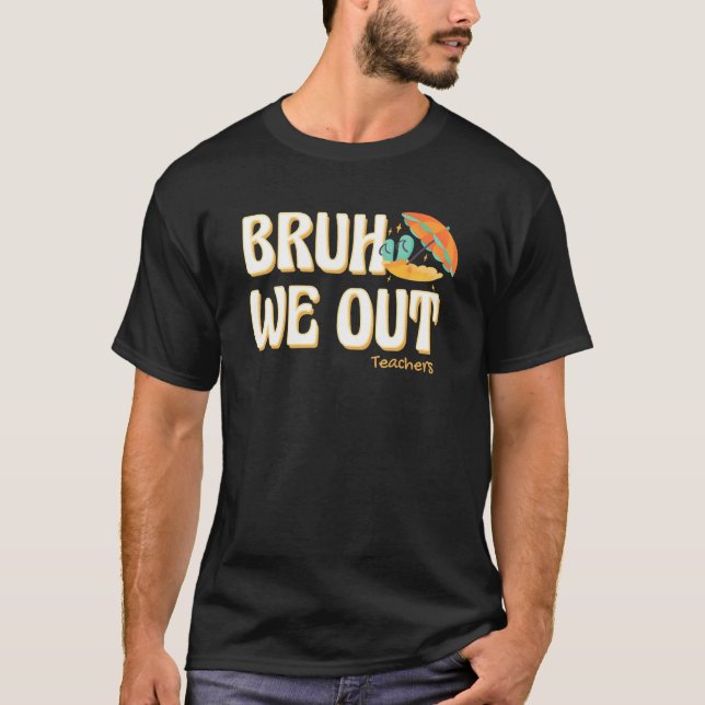 Bruh We Out Teachers Summer Vacation Cute End Of S T-Shirt (Front)