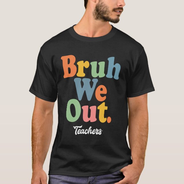Bruh We Out Teachers, Summer's Here! T-Shirt (Front)
