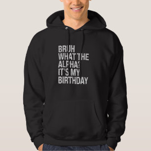 Bruh What The Alpha It's My Birthday Bro Slang The Hoodie