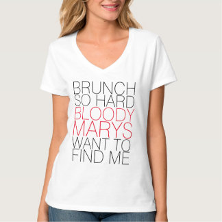 BRUNCH SO HARD BLOODY MARYS WANT TO FIND ME TEE