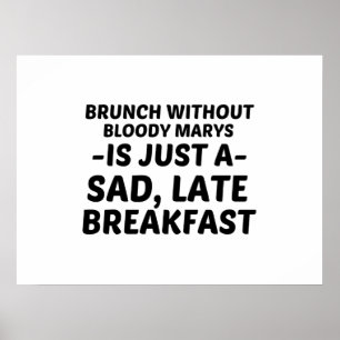 BRUNCH WITHOUT BLOODY MARYS SAD LATE BREAKFAST POSTER