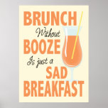 Brunch Without Booze is a Sad Breakfast Kitchen Poster<br><div class="desc">Brunch Without Booze Is A Sad Breakfast Kitchen Poster - It's 5 o'clock somewhere right? Presenting our sensational, young and funky brunch poster in orange shades with an illustration of a cocktail. This smartly designed poster will make the ideal decorative touch for your kitchen wall or entertaining area. Featuring the...</div>