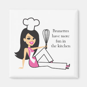 "Brunettes have more fun in the kitchen" - Magnet