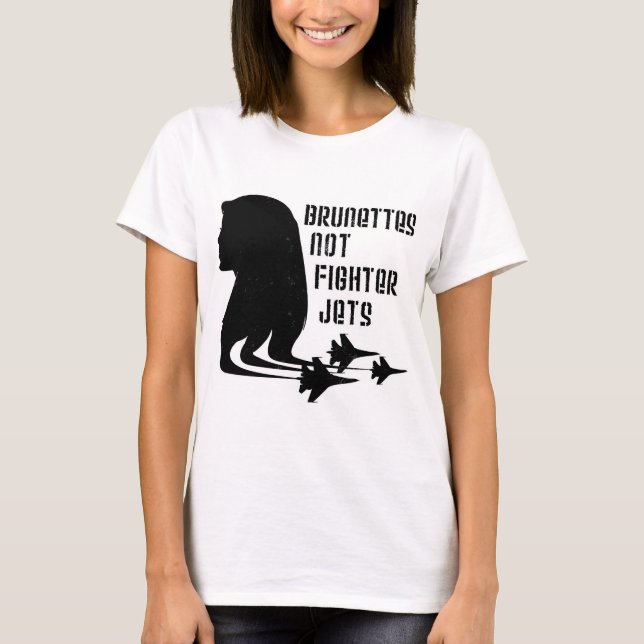 Brunettes Not Fighter Jets tshirt (Front)
