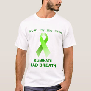 Brush for the cure, ELIMINATE BAD BREATH T-Shirt