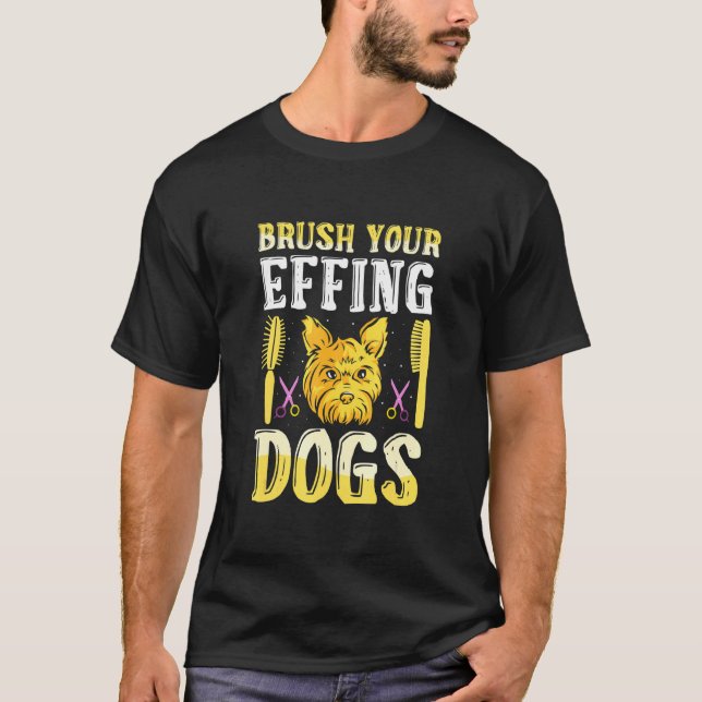 Brush Your Effing Dogs  Dog Grooming T-Shirt (Front)