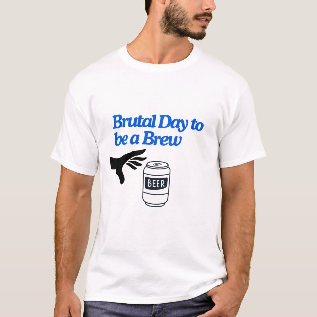 Brutal Day to be a Brew T-Shirt (Front)