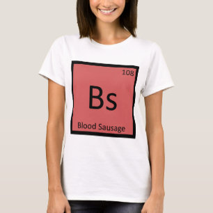 Bs - Blood Sausage Chemistry Periodic Table T-Shirt