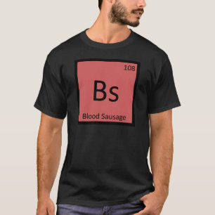 Bs - Blood Sausage Chemistry Periodic Table T-Shirt