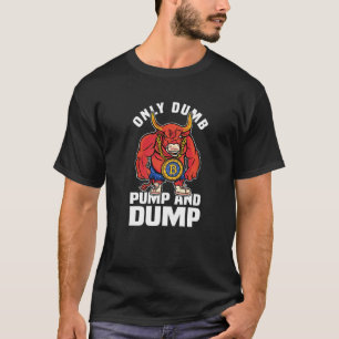 Btc Bull Market Dumb Pump And Dump Cryptocurrency  T-Shirt