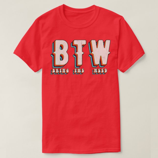 BTW bring the weed T-Shirt (Design Front)