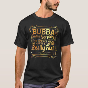 Bubba Fathers Day Bubba Knows Everything For Dads T-Shirt