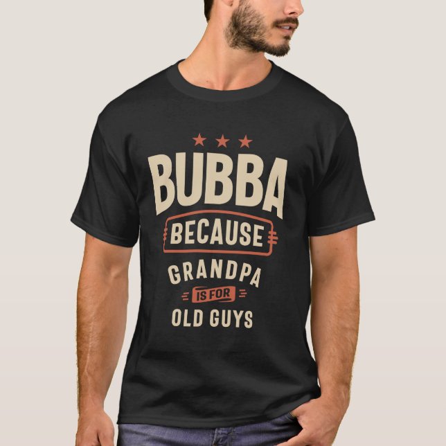 Bubba - Grandpa is for Old Guys T-Shirt (Front)