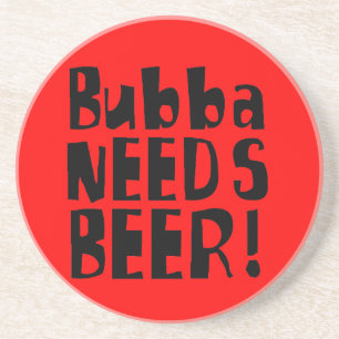 Bubba NEEDS Beer! Coaster