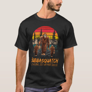 Bubba Squatch Like A Grandpa Just Way More Squatch T-Shirt