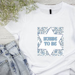 "Bubbe to Be" Funny New Grandma Modern Jewish Cute T-Shirt<br><div class="desc">Celebrate the soon-to-be Bubbe in your life with this charming 'Bubbe To Be' t shirt! Featuring a beautifully intricate Star of David surrounded by delicate blue foliage, this shirt is the perfect gift for any expecting grandmother. Whether it's a baby shower or just a thoughtful surprise, this shirt is sure...</div>