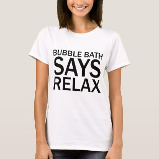 BUBBLE BATH SAYS RELAX Funny Bathtime T-Shirt