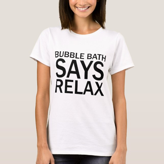 BUBBLE BATH SAYS RELAX Funny Bathtime T-Shirt (Front)