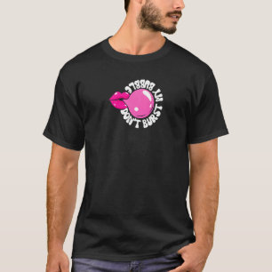 Bubble Gum Don't Burst my Blow Bubble Blowing larg T-Shirt