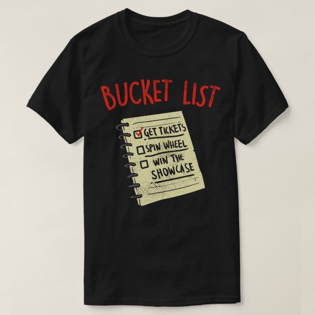 Bucket List Get Tickets Spin Wheel Win The Showcas T-Shirt (Design Front)