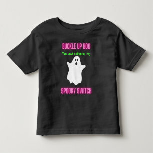 Buckle Up Boo You Just Activated My Spooky Switch  Toddler T-Shirt