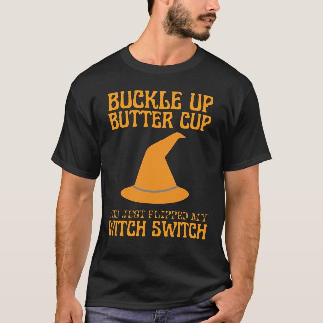 Buckle up butter cup you just flipped my witch  T-Shirt (Front)