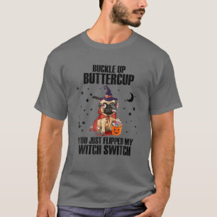 Buckle Up Buttercup Witch Switch Pug Dog T-Shirt