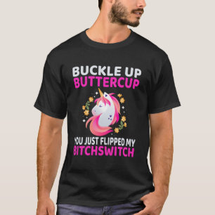 Buckle Up Buttercup You Just Flipped My Bitchswitc T-Shirt