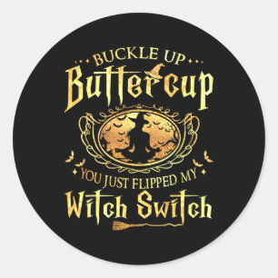 Buckle Up Buttercup You Just Flipped My Witch Swit Classic Round Sticker
