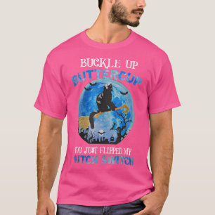 Buckle Up Buttercup You Just Flipped My Witch Swit T-Shirt