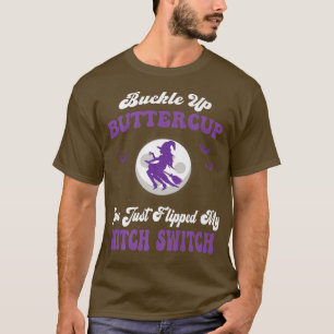 Buckle Up Buttercup You Just Flipped My Witch Swit T-Shirt