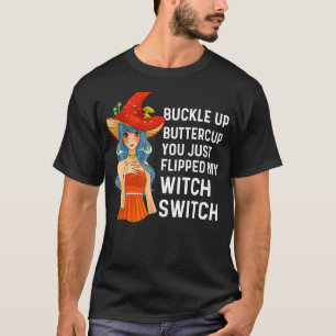Buckle Up Buttercup You Just Flipped My Witch Swit T-Shirt