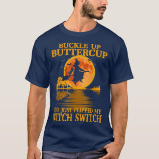 Buckle Up Buttercup You Just Flipped My Witch Swit T-Shirt
