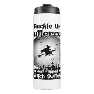 Buckle Up Buttercup You Just Flipped My Witch Swit Thermal Tumbler