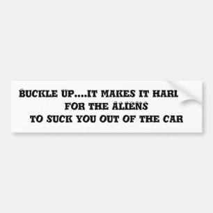 Buckle Up....it makes it harder for the ALIENS ... Bumper Sticker