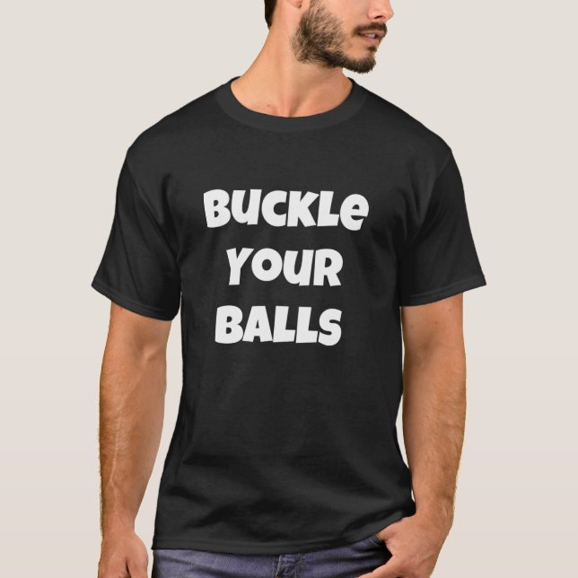 Buckle Your Balls T-Shirt (Front)