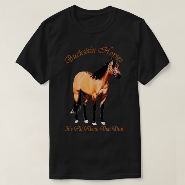 Buckskin Dun Horse   Its All About The Dun  T-Shirt (Design Front)