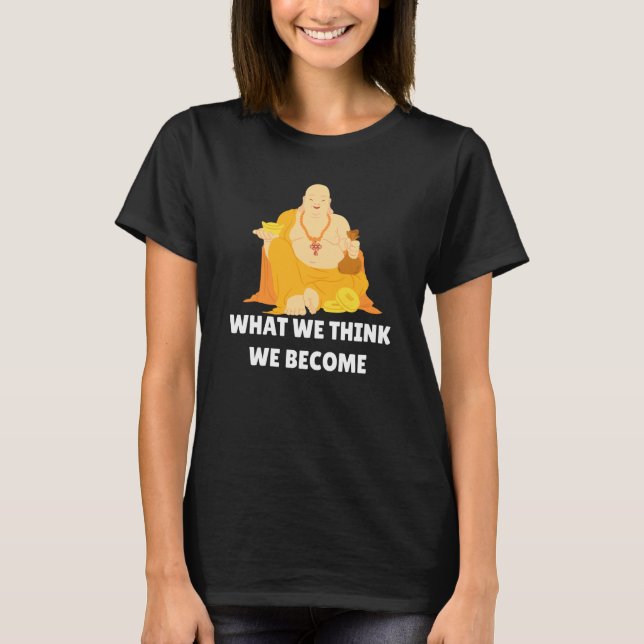 Buddha Monk Namaste Buddhism What We Think We Beco T-Shirt (Front)