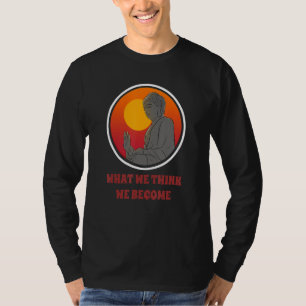 Buddha Monk Namaste Buddhism What We Think We Beco T-Shirt