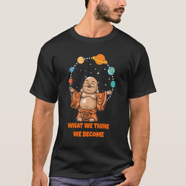 Buddha Monk Namaste Buddhism What We Think We Beco T-Shirt (Front)