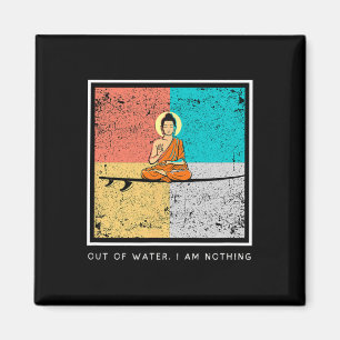 Buddha On Surfboard - Out Of Water, I Am Nothing  Magnet