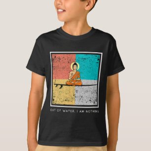 Buddha On Surfboard - Out Of Water, I Am Nothing T-Shirt