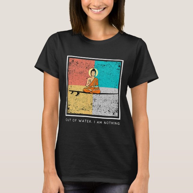 Buddha On Surfboard - Out Of Water, I Am Nothing  T-Shirt (Front)