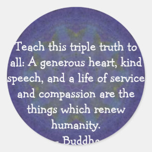 Buddha  QUOTATION - Teach this triple truth to.... Classic Round Sticker