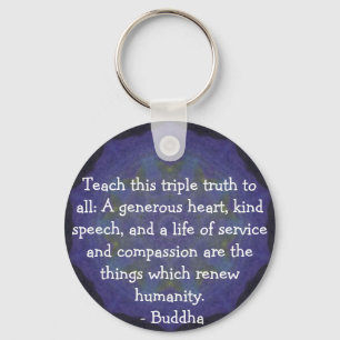 Buddha  QUOTATION - Teach this triple truth to.... Key Ring