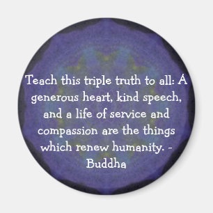 Buddha  QUOTATION - Teach this triple truth to.... Magnet