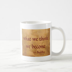 Buddha Quote; What We Think We Become Coffee Mug