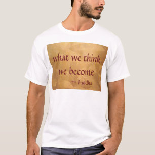 Buddha Quote; What We Think We Become T-Shirt